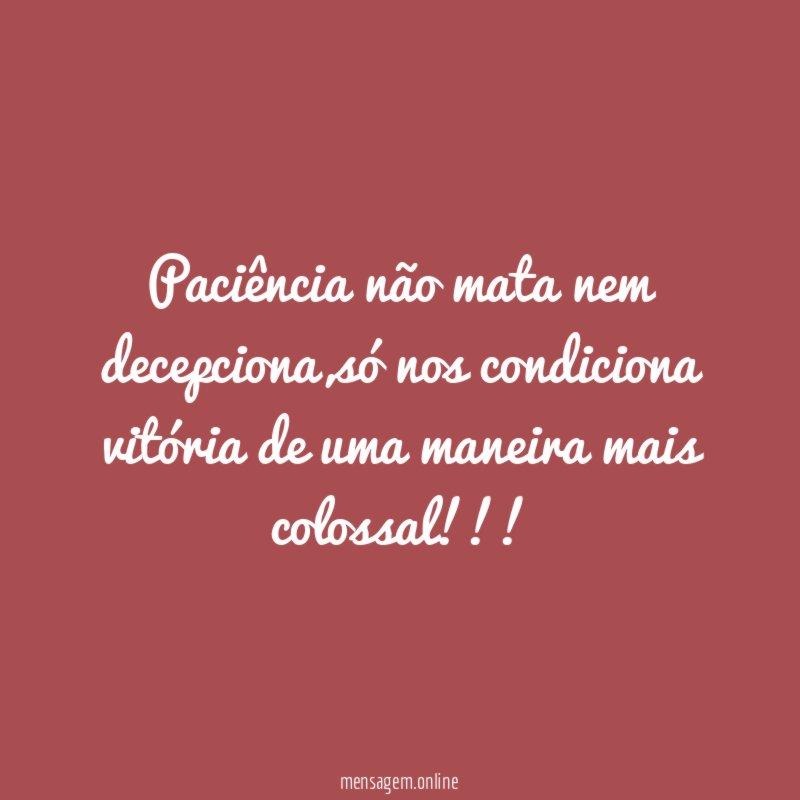 Paciência não mata nem decepciona