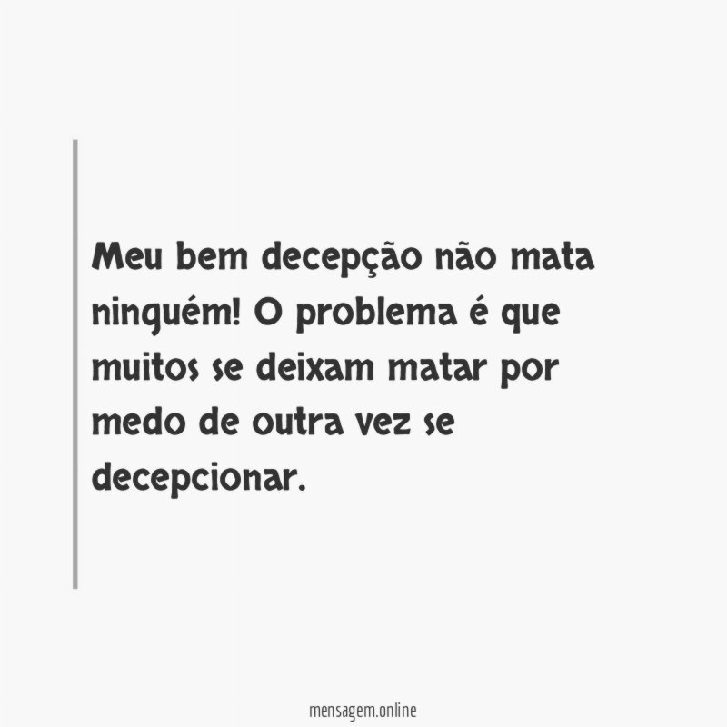 Meu bem decepção não mata ninguém