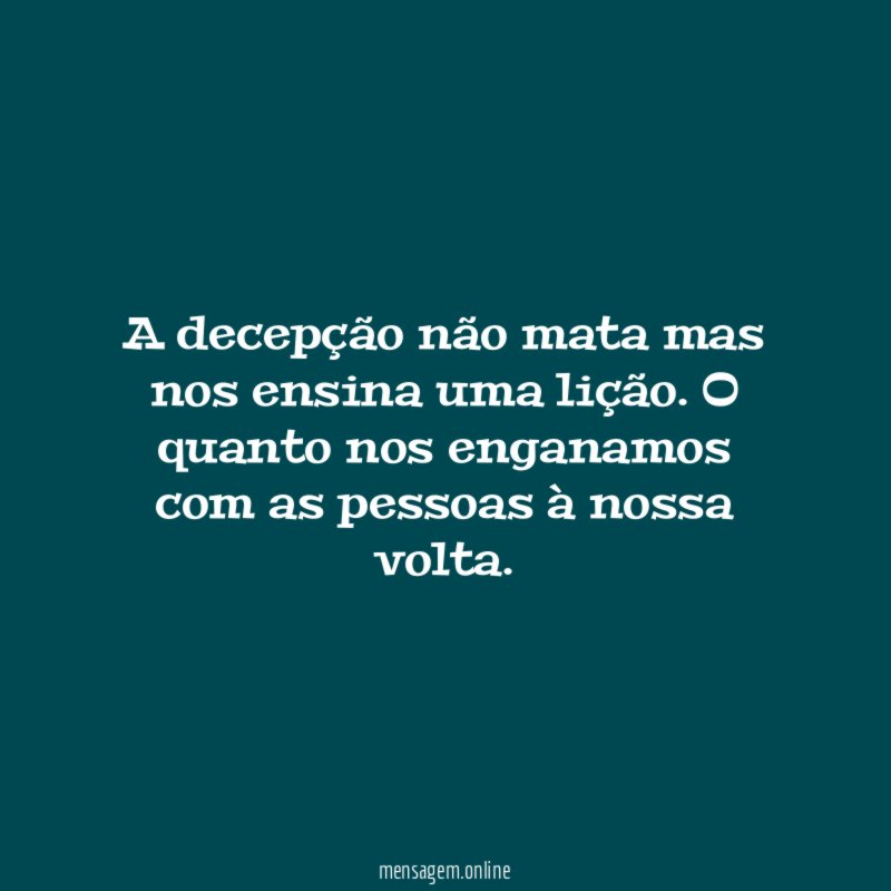A decepção não mata mas nos ensina uma lição