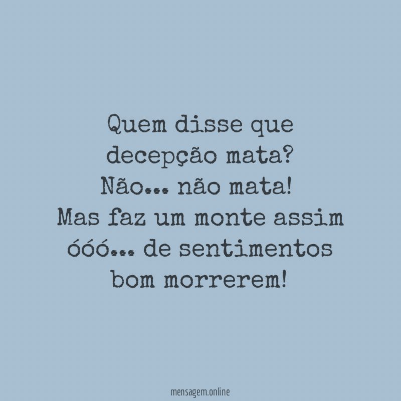 “Quem disse que decepção mata?