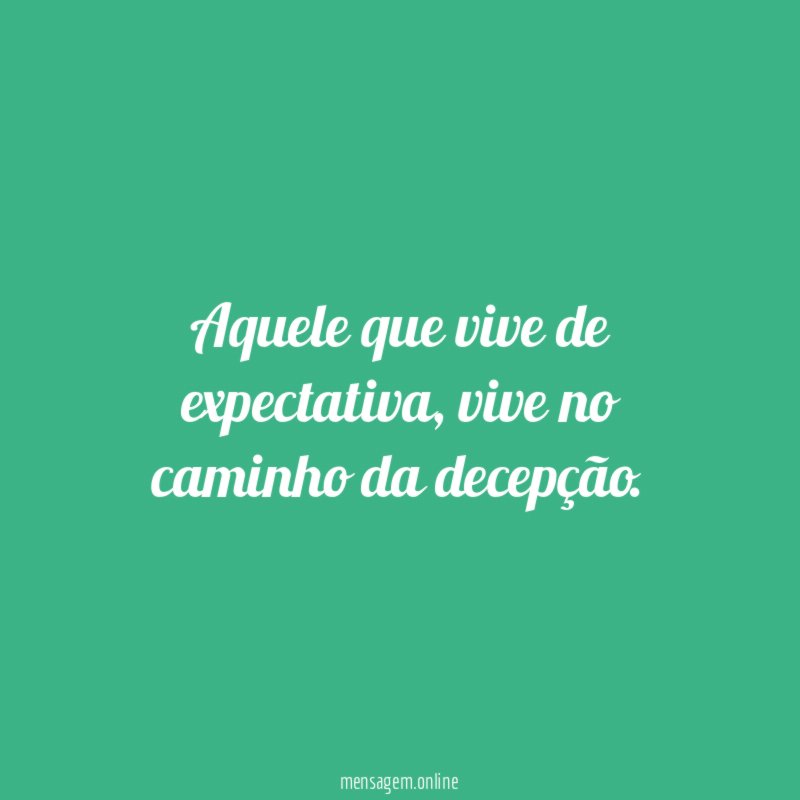 Aquele que vive de expectativa