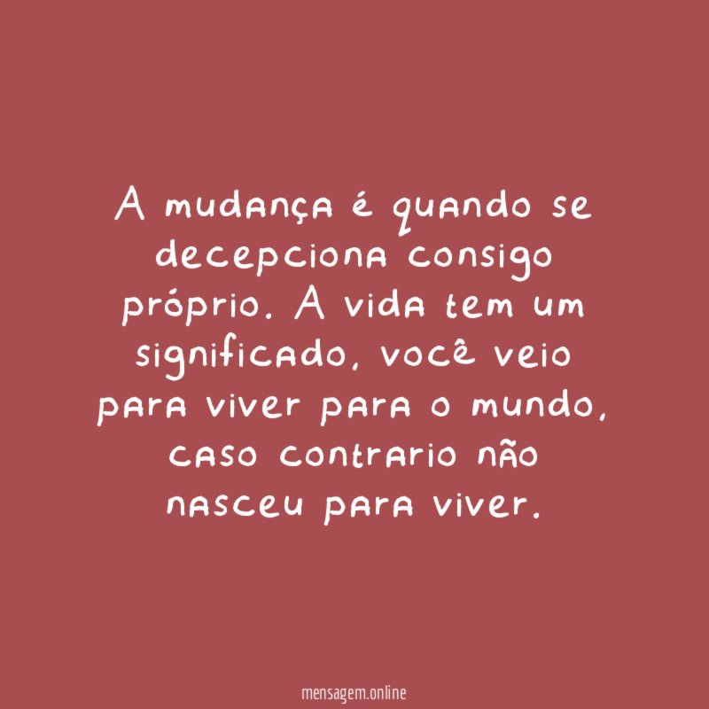 A mudança é quando se decepciona consigo próprio
