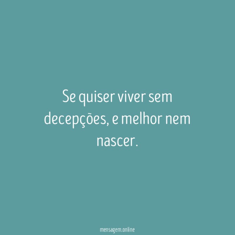 Se quiser viver sem decepções