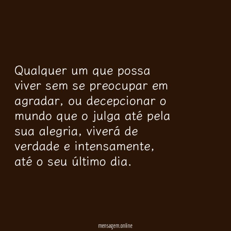 Qualquer um que possa viver sem se preocupar em agradar