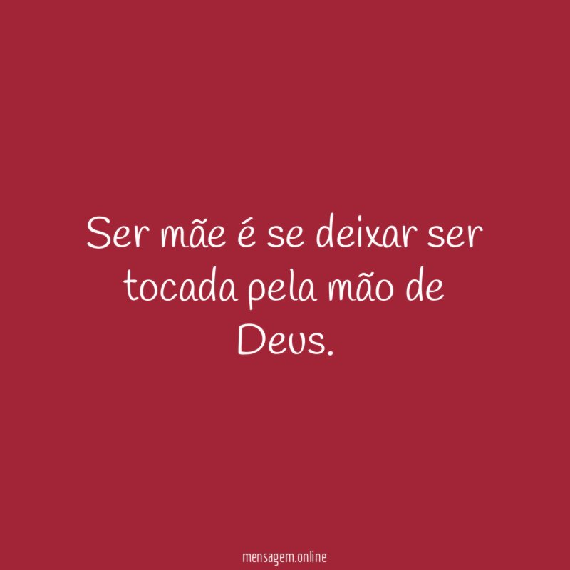Ser mãe é se deixar ser tocada pela mão de Deus