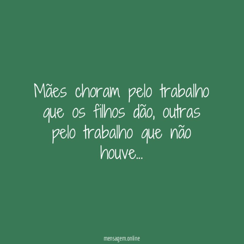 Mães choram pelo trabalho que os filhos dão