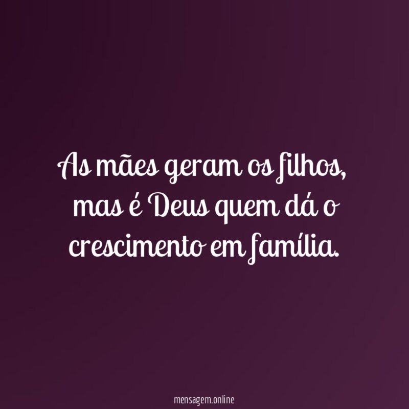 As mães geram os filhos