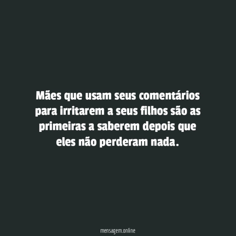 Mães que usam seus comentários para irritarem a
