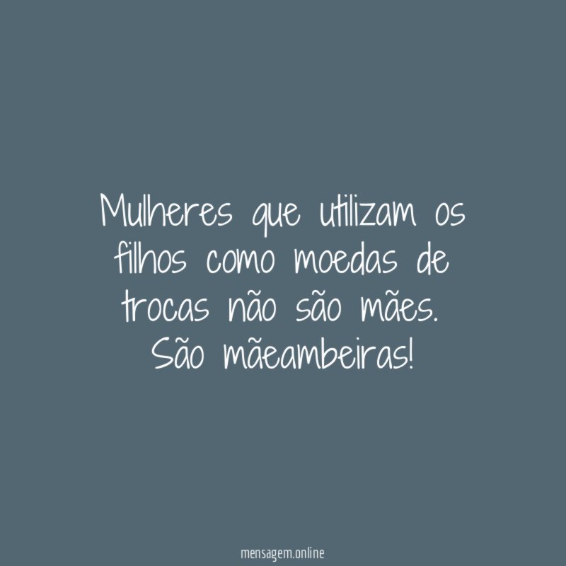 Mulheres que utilizam os filhos como moedas de