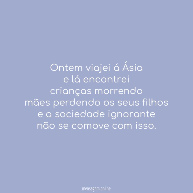 ontem viajei á Ásia e lá encontrei crianças morrendo mães perdendo