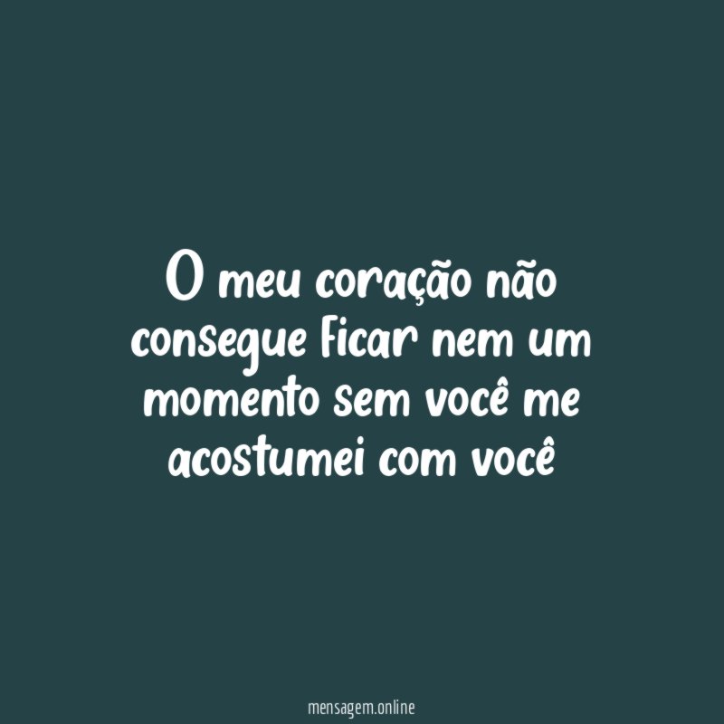 O meu coração não consegue ficar nem um