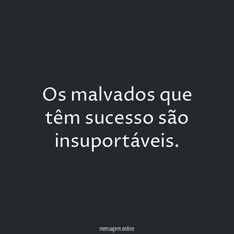 Os malvados que têm sucesso são insuportáveis