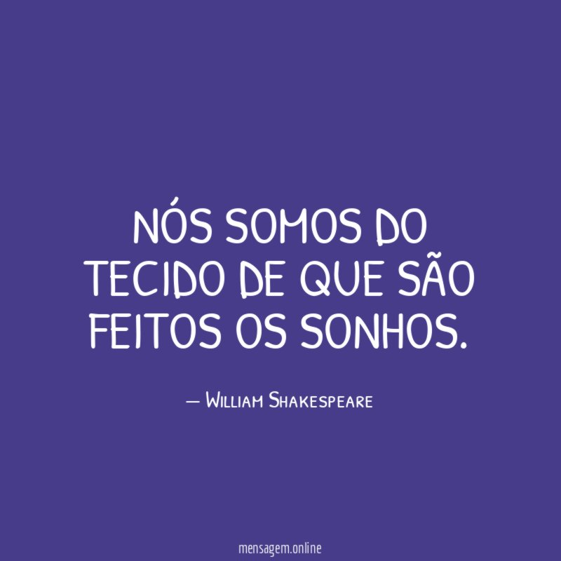 Nós somos do tecido de que são feitos os sonhos