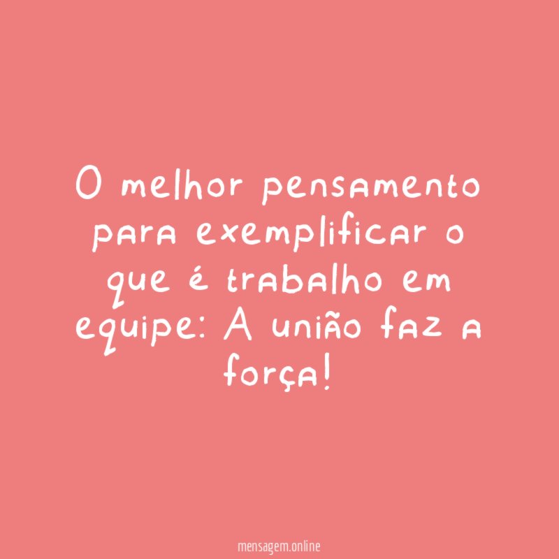 O melhor pensamento para exemplificar o que é trabalho em equipe