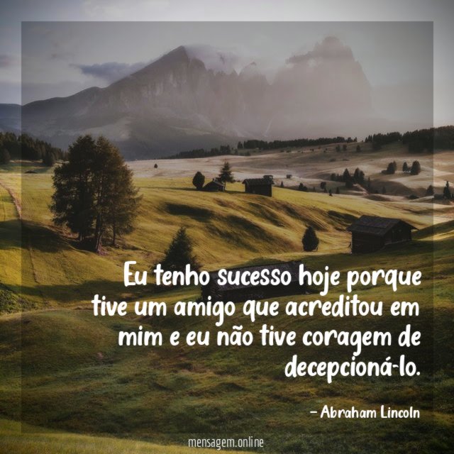 Eu tenho sucesso hoje porque tive um amigo