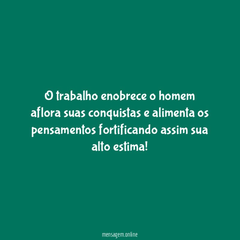 O trabalho enobrece o homem aflora suas conquistas