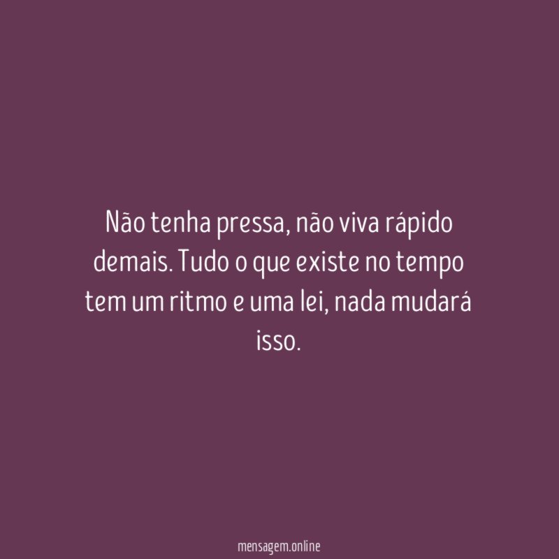 Não tenha pressa
