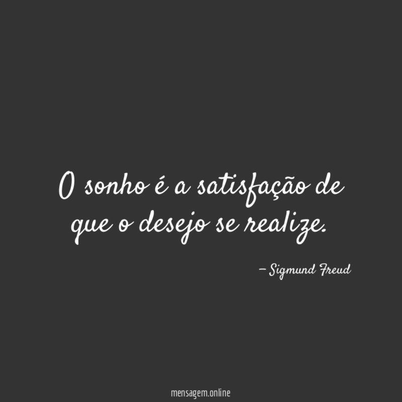 O sonho é a satisfação de que o desejo se realize