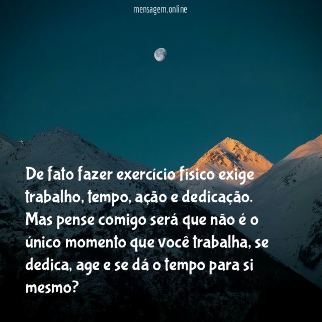 De fato fazer exercício físico exige trabalho