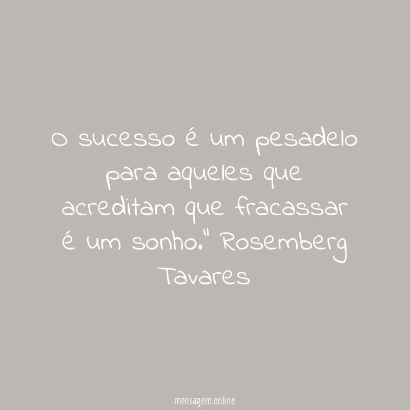 O sucesso é um pesadelo para aqueles que acreditam que fracassar é um sonho