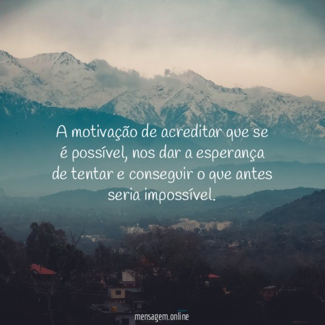 A motivação de acreditar que se é possível