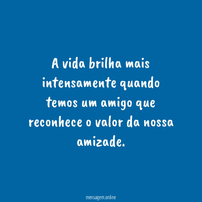 "A vida brilha mais intensamente quando temos um