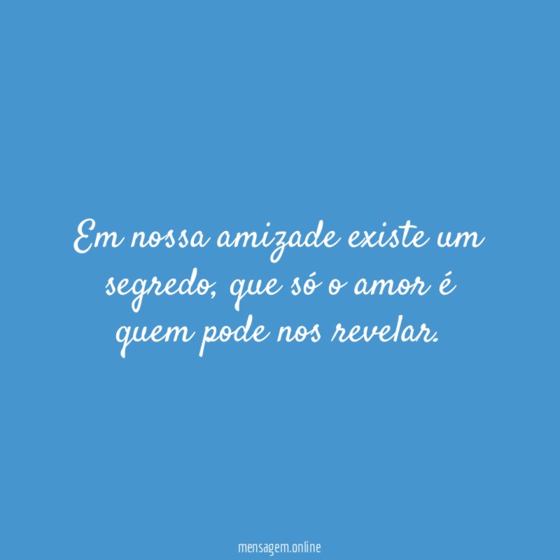 Em nossa amizade existe um segredo
