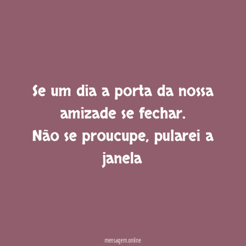 Se um dia a porta da nossa amizade se fechar