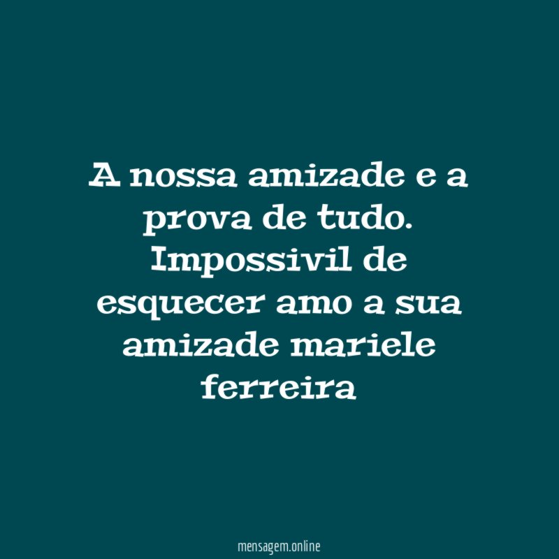 A nossa amizade e a prova de tudo