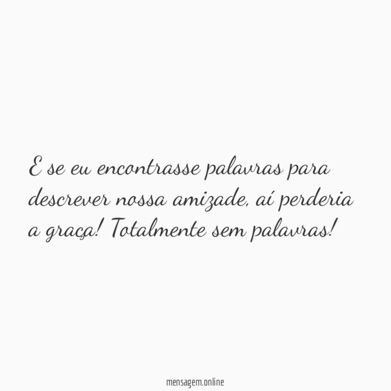 E se eu encontrasse palavras para descrever nossa amizade
