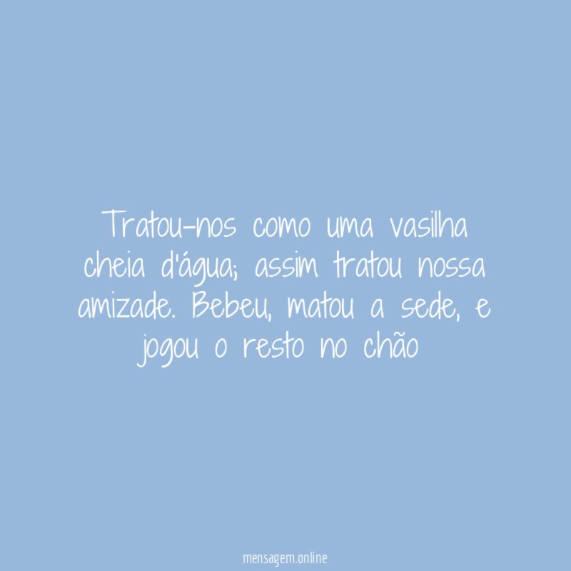 Tratou-nos como uma vasilha cheia d'água