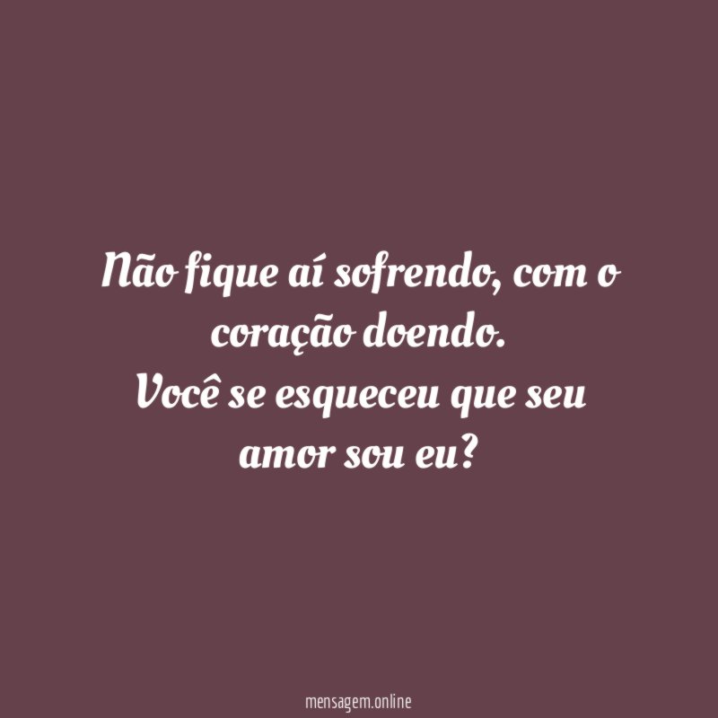 Não fique aí sofrendo