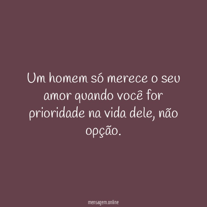Um homem só merece o seu amor quando