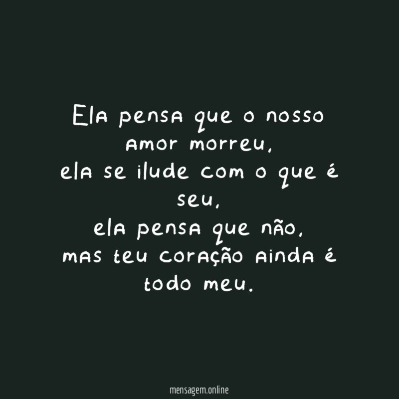 Ela pensa que o nosso amor morreu