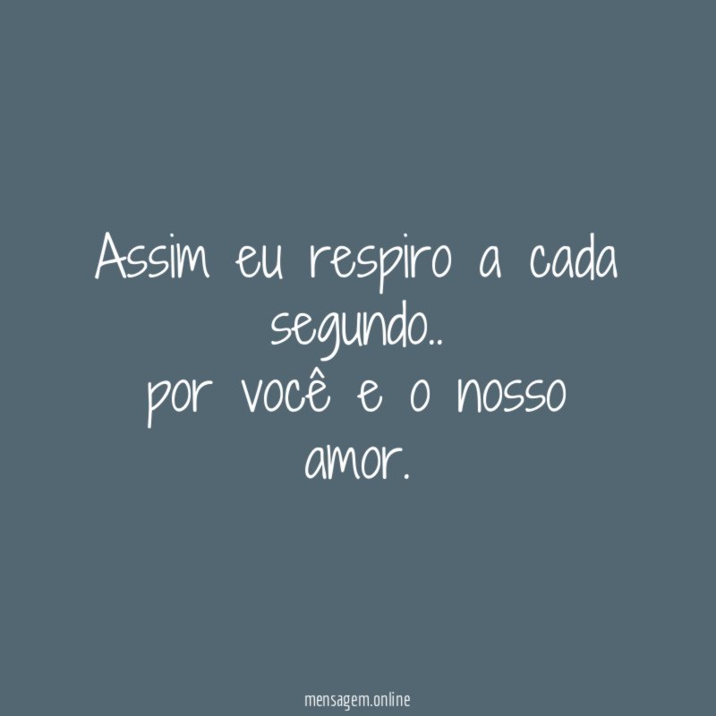 Assim eu respiro a cada segundo