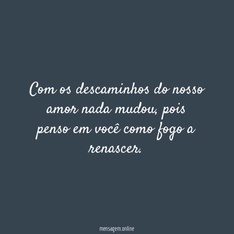 Com os descaminhos do nosso amor nada mudou