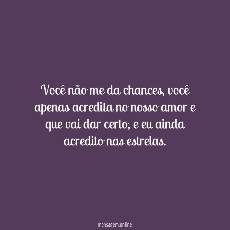 Você não me da chances