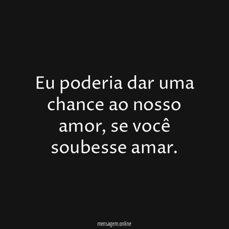 Eu poderia dar uma chance ao nosso amor