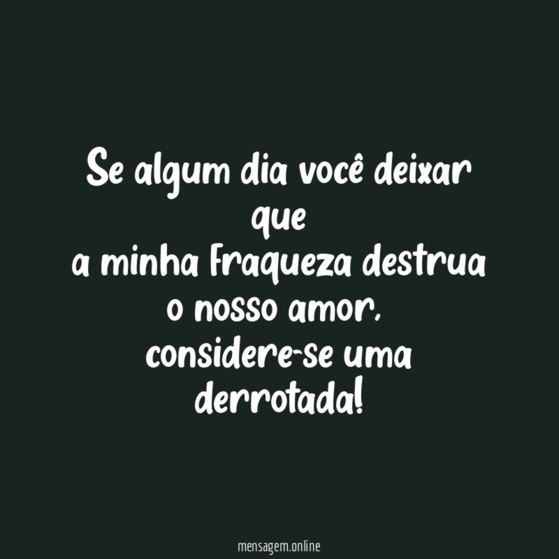 Se algum dia você deixar que a minha fraqueza