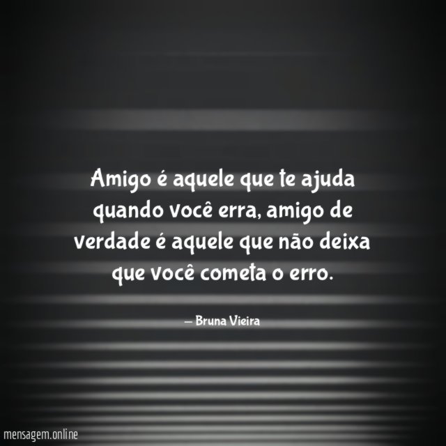 Amigo é aquele que te ajuda quando você erra