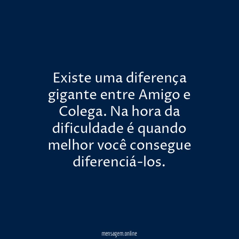 Existe uma diferença gigante entre Amigo e Colega