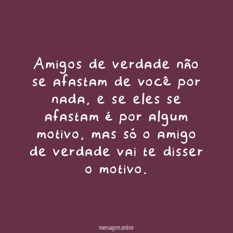 Amigos de verdade não se afastam de você por nada