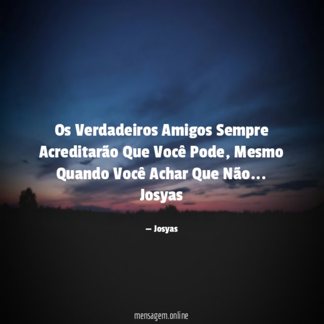 Os Verdadeiros Amigos Sempre Acreditarão Que Você Pode