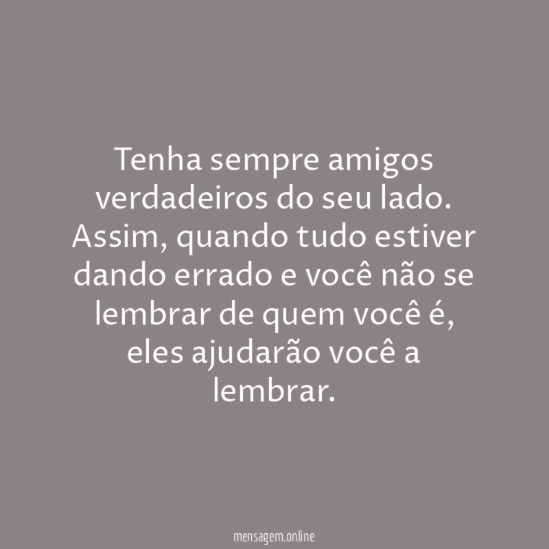 Tenha sempre amigos verdadeiros do seu lado