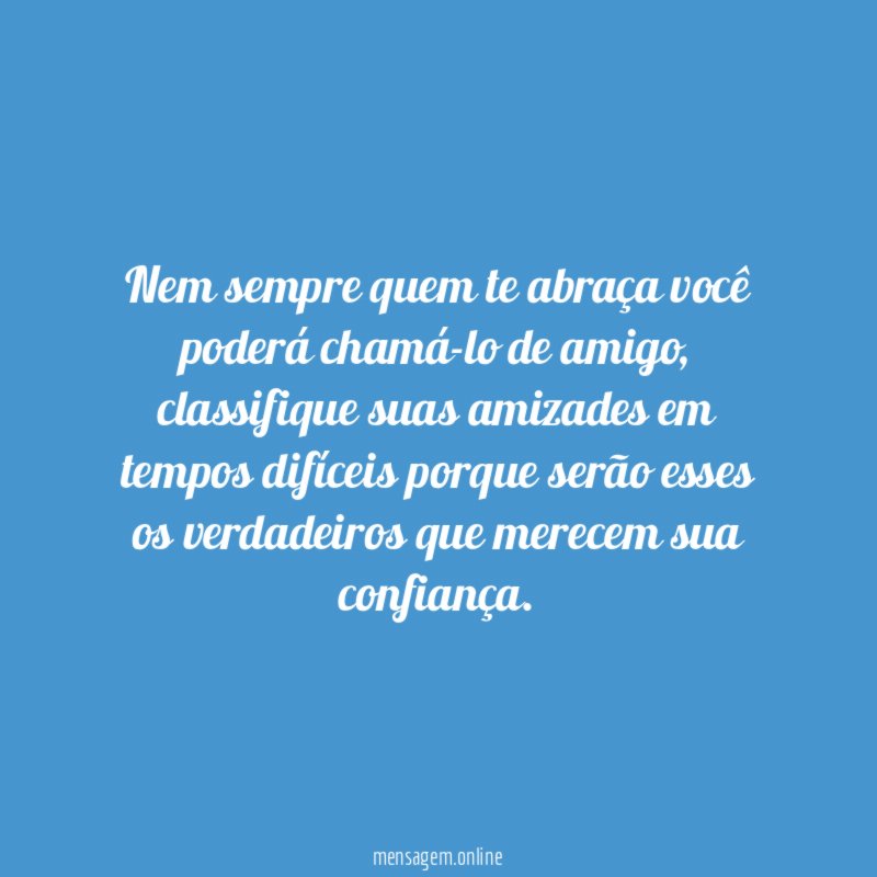 Nem sempre quem te abraça você poderá chamá-lo de amigo
