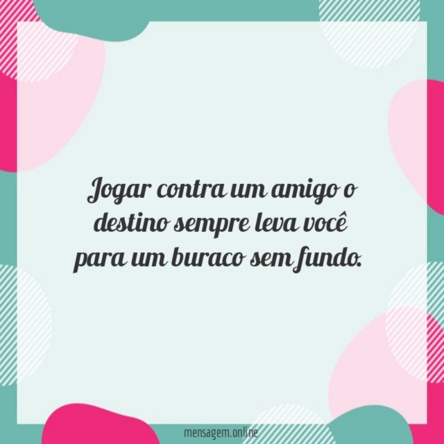 Jogar contra um amigo o destino sempre leva