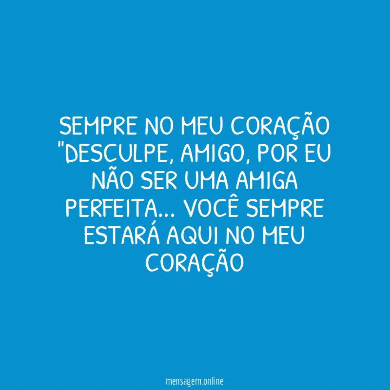 SEMPRE NO MEU CORAÇÃO "Desculpe
