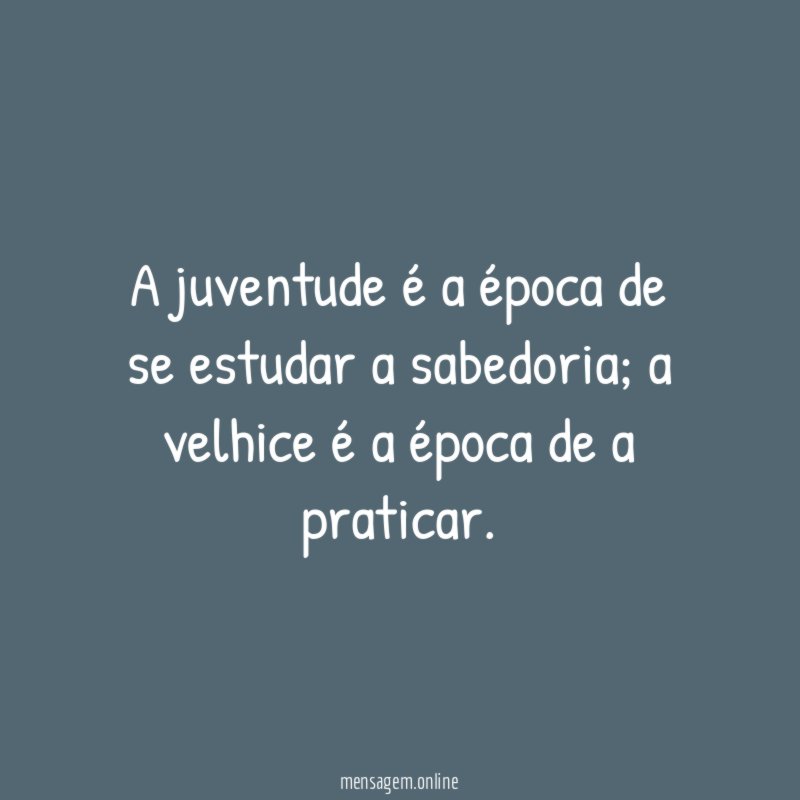 A juventude é a época de se estudar a sabedoria