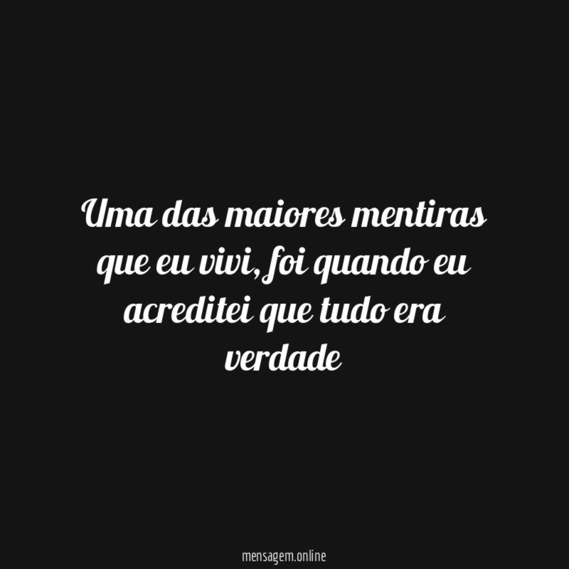 Uma das maiores mentiras que eu vivi