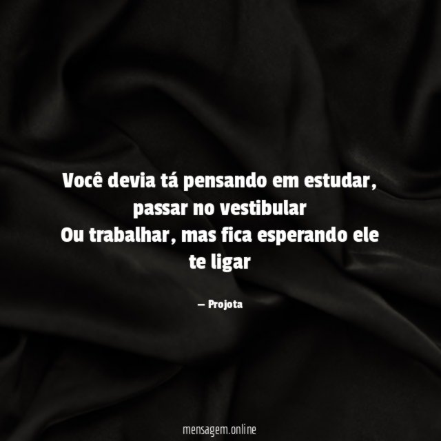 Você devia tá pensando em estudar